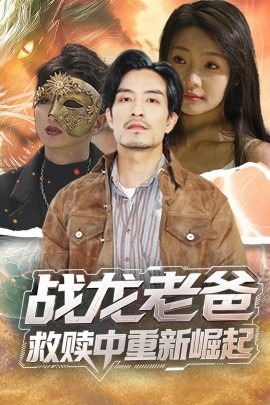 91涩漫《战龙老爸救赎中重新崛起》免费在线观看